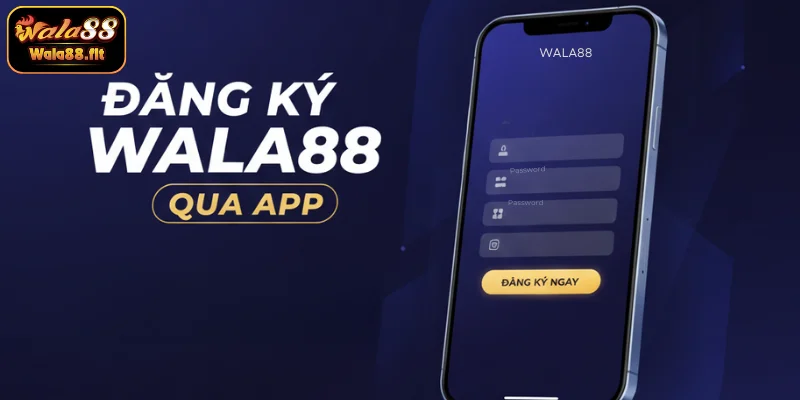 Hướng dẫn đăng ký qua app WALA88 dễ dàng