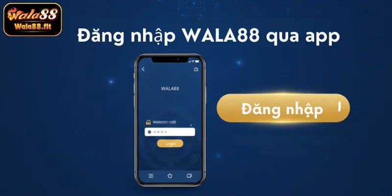 Hướng dẫn đăng nhập qua app WALA88 chi tiết